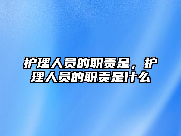 護(hù)理人員的職責(zé)是，護(hù)理人員的職責(zé)是什么