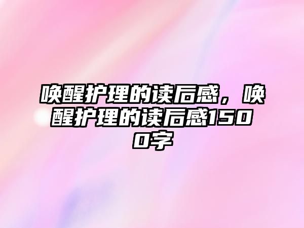 喚醒護(hù)理的讀后感，喚醒護(hù)理的讀后感1500字