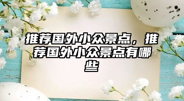 推薦國(guó)外小眾景點(diǎn)，推薦國(guó)外小眾景點(diǎn)有哪些