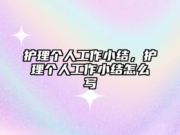 護(hù)理個(gè)人工作小結(jié)，護(hù)理個(gè)人工作小結(jié)怎么寫