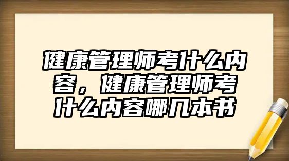 健康管理師考什么內(nèi)容，健康管理師考什么內(nèi)容哪幾本書(shū)