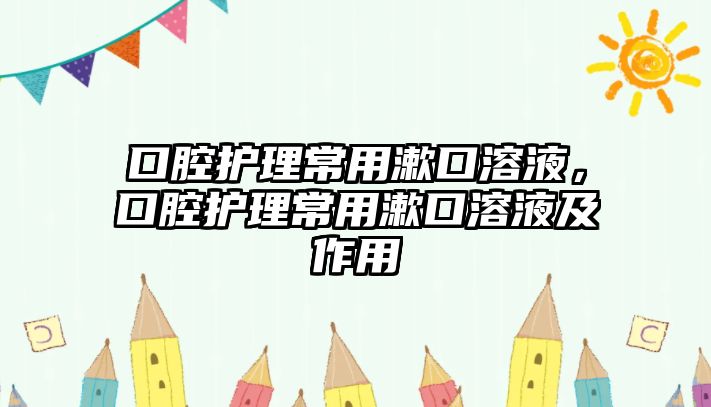 口腔護(hù)理常用漱口溶液，口腔護(hù)理常用漱口溶液及作用