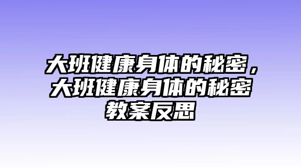 大班健康身體的秘密，大班健康身體的秘密教案反思