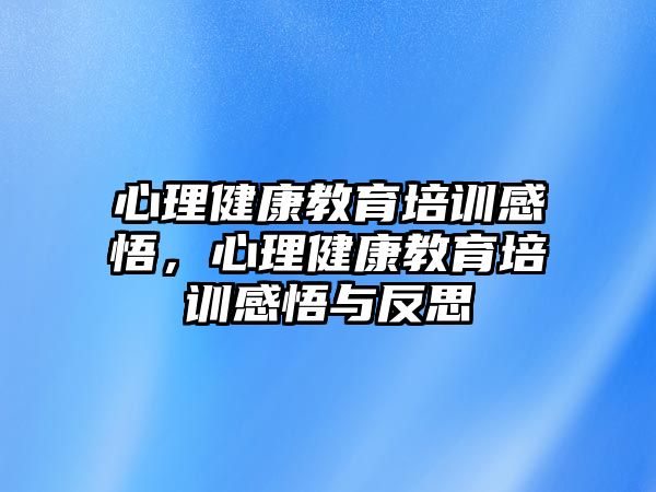 心理健康教育培訓感悟，心理健康教育培訓感悟與反思