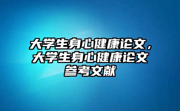 大學生身心健康論文，大學生身心健康論文參考文獻